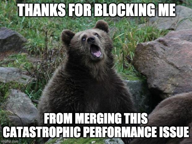 Thanks for blocking me from merging this catastrophic performance
issue (sarcasm)